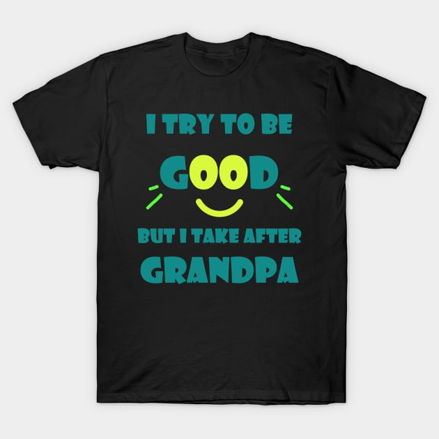 I try to be good but I take after grandpa T-Shirt by MBRK-Store